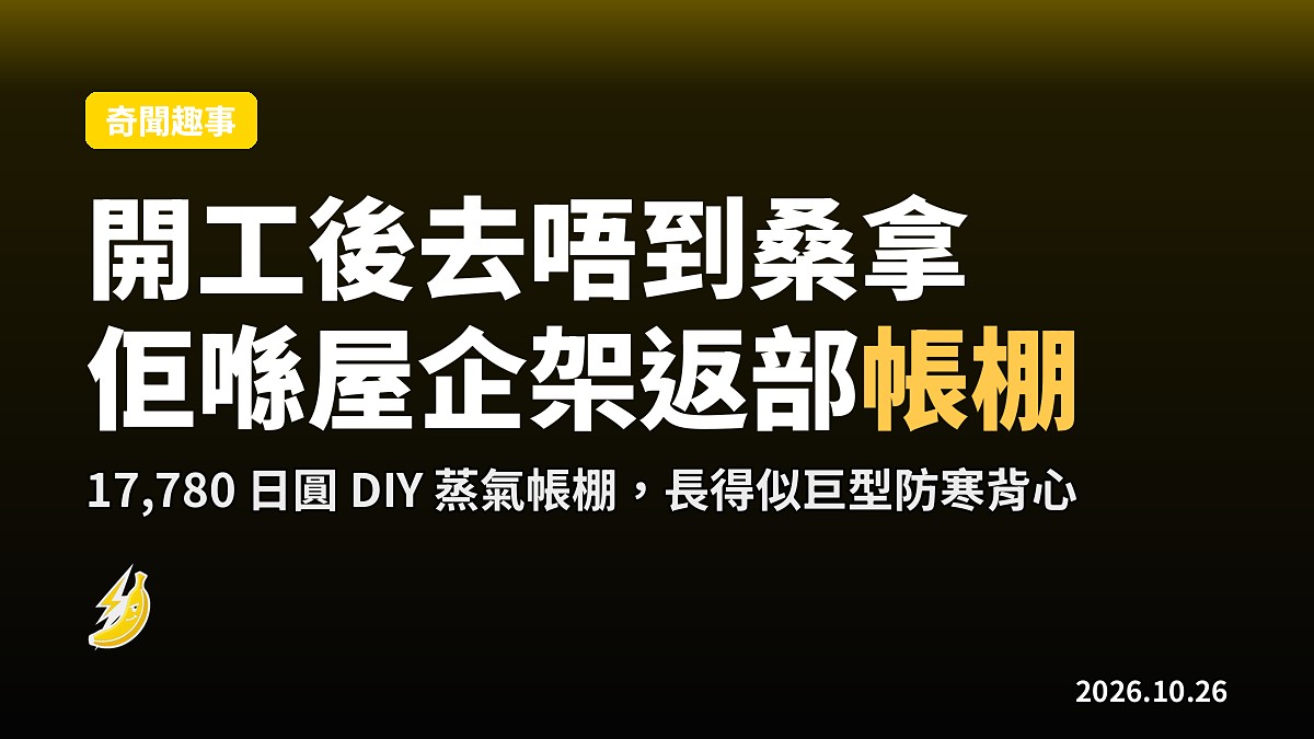 開工後一年去唔到兩次桑拿,呢位日文記者花千幾百蚊裝返部「巨型防寒背心」喺屋企蒸