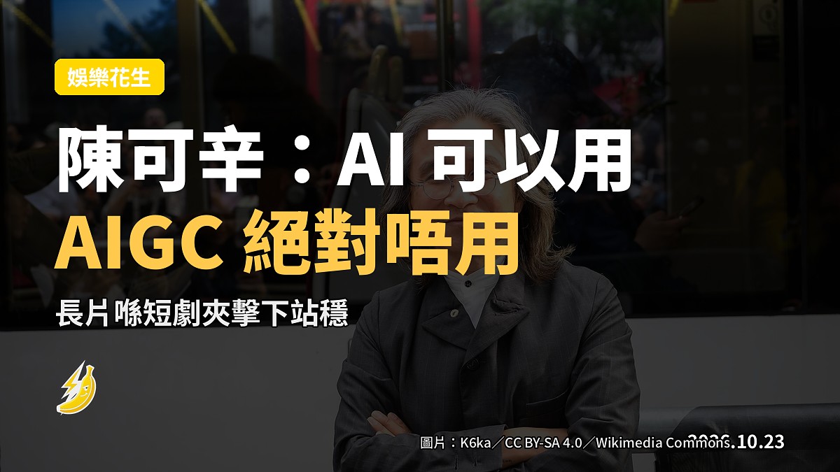 陳可辛:AI 可以用,AIGC 絕對唔用,長片都唔怕豎屏短劇