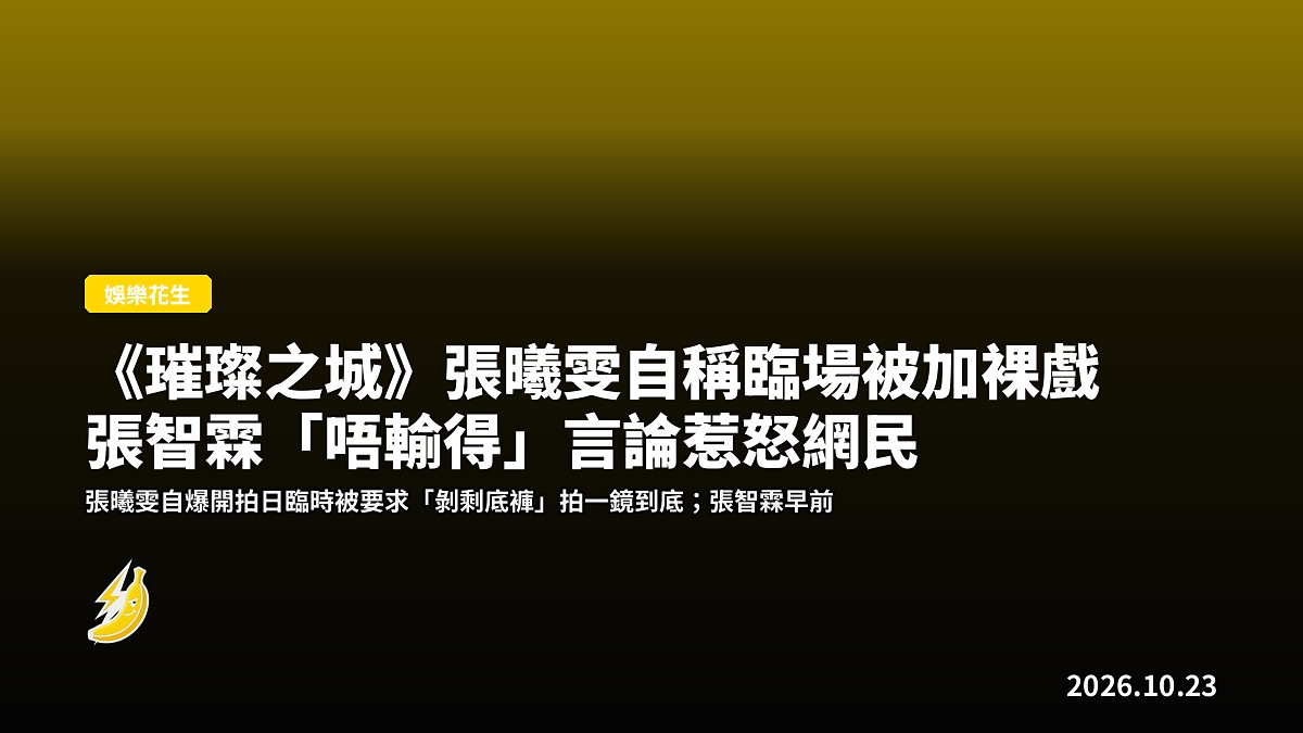 《璀璨之城》張曦雯自稱臨場被加裸戲 張智霖「唔輸得」言論惹怒網民