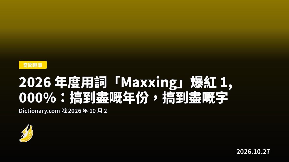 2026 年度用詞「Maxxing」爆紅 1,000%:搞到盡嘅年份,搞到盡嘅字