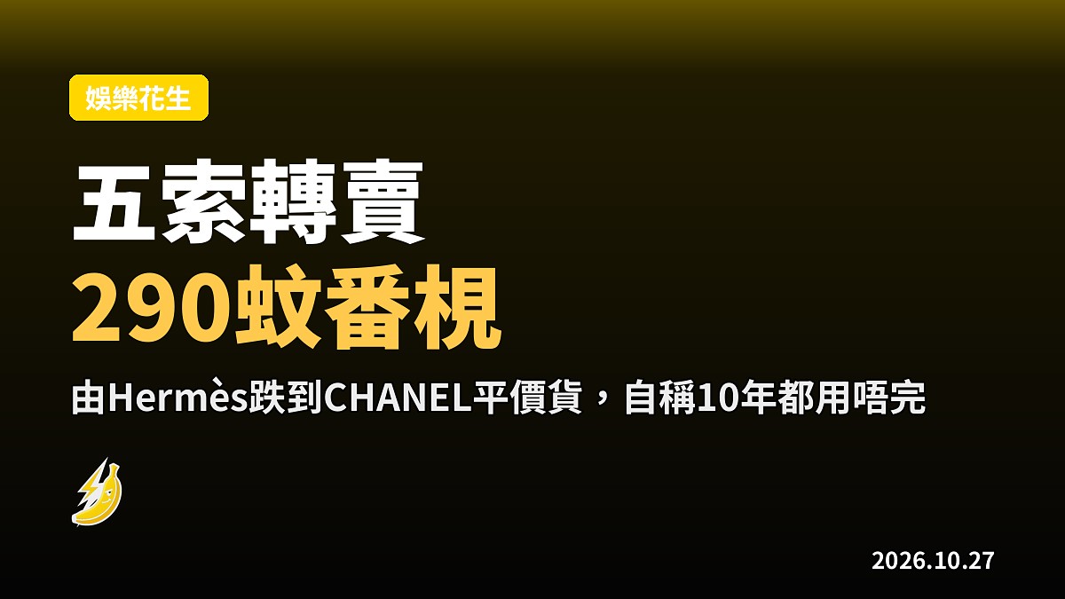 五索轉行賣CHANEL 290蚊番梘 自稱10年都無用完