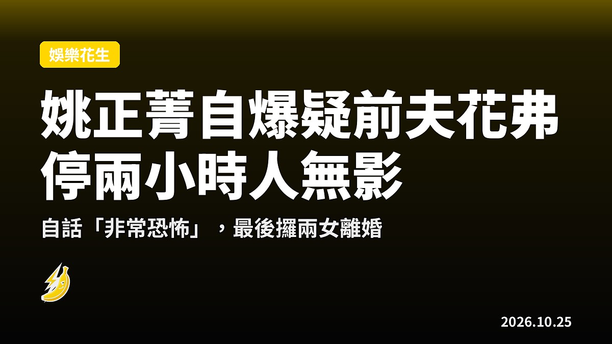 姚正菁自爆疑前夫花弗：停兩小時人無影 病態到自話恐怖
