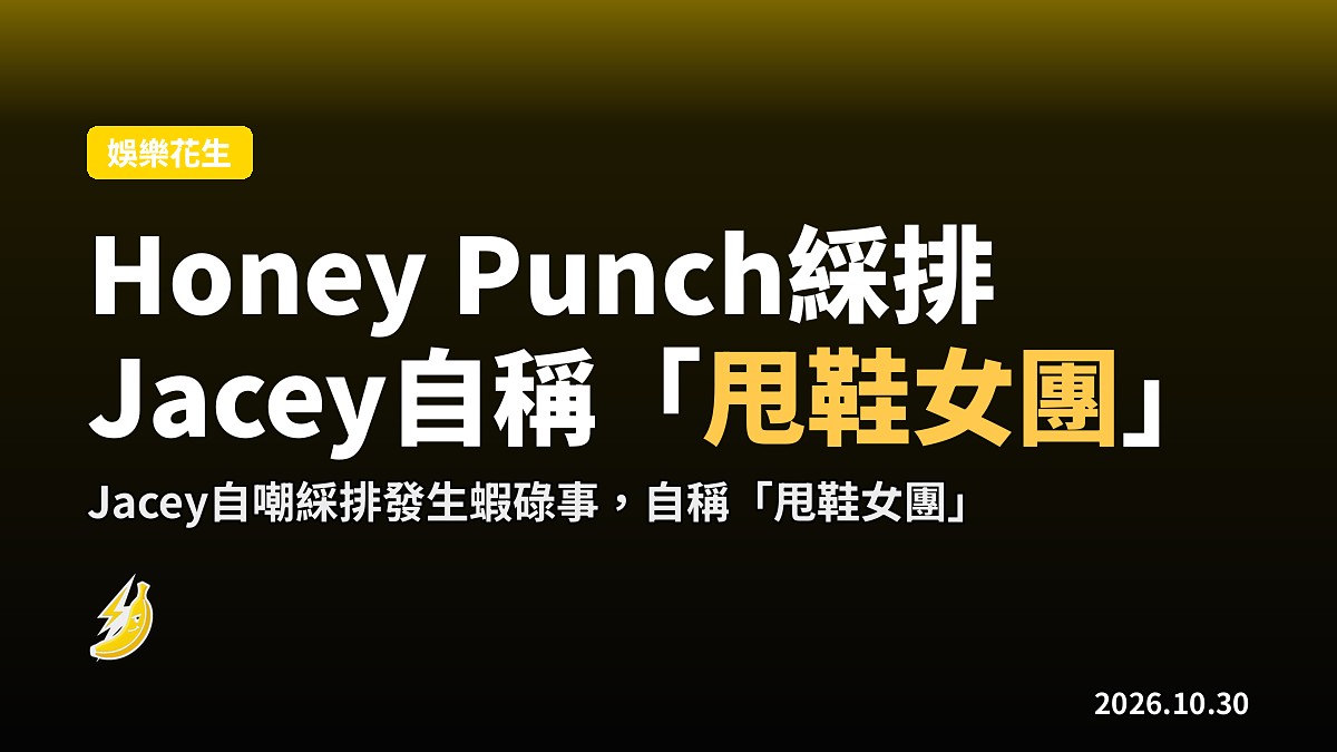 Honey Punch綵排生蝦碌事 Jacey自嘲「甩鞋女團」