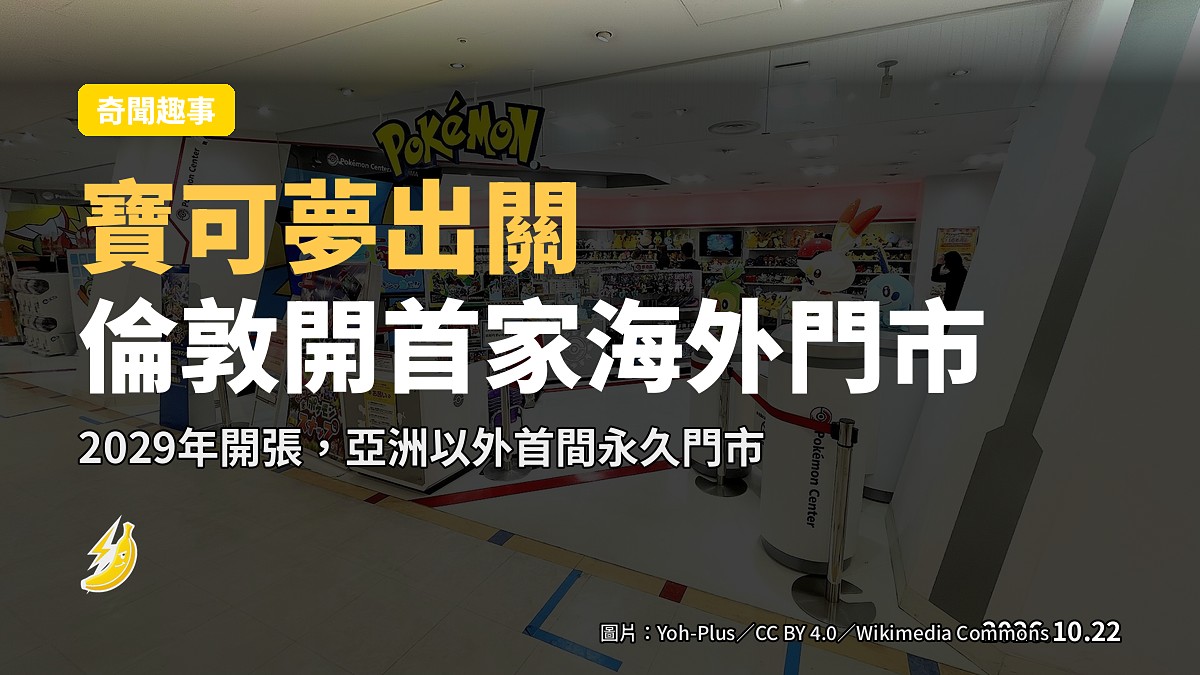 皮卡丘終於出關：寶可夢公司宣佈喺倫敦開亞洲以外首間永久門市