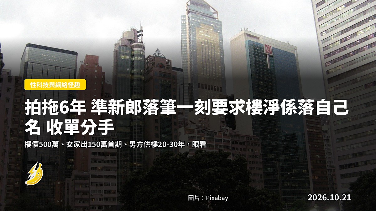拍拖6年 準新郎落筆一刻要求樓淨係落自己名 收單分手