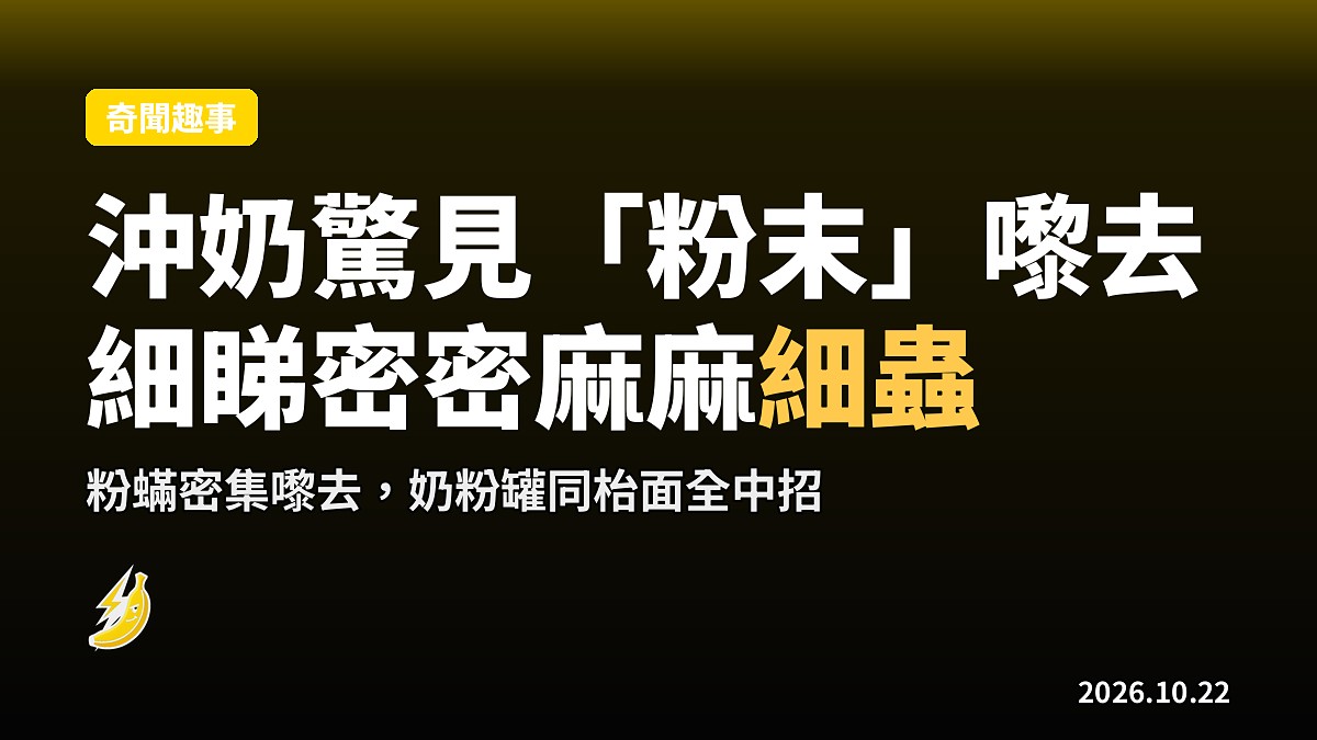 沖奶驚見罐身「粉末」嚟嚟去去 細睇密密麻麻細蟲
