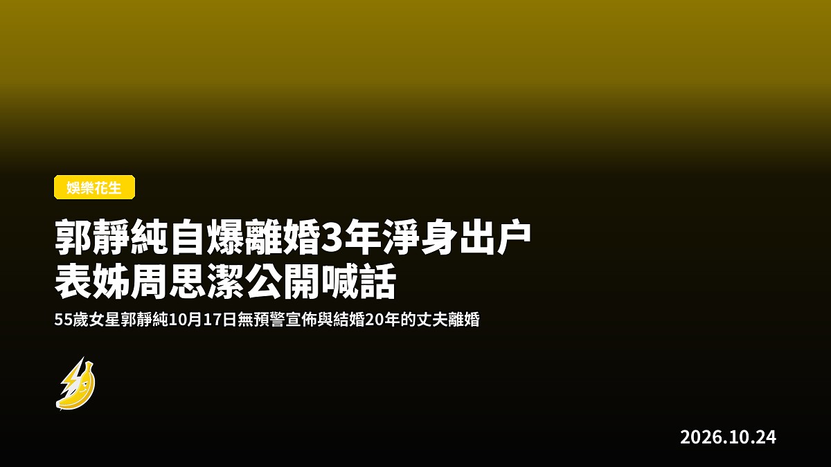 郭靜純自爆離婚3年淨身出户 表姊周思潔公開喊話