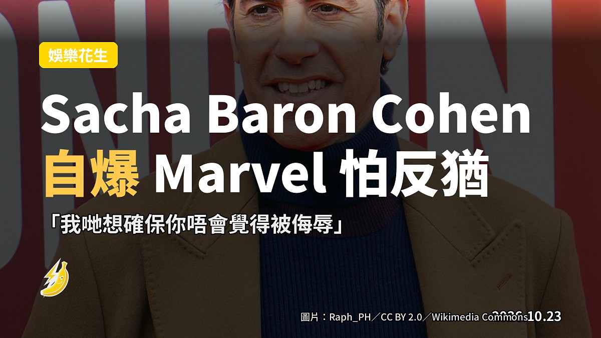 Sacha Baron Cohen 自爆:Marvel 怕佢扮魔鬼係反猶太