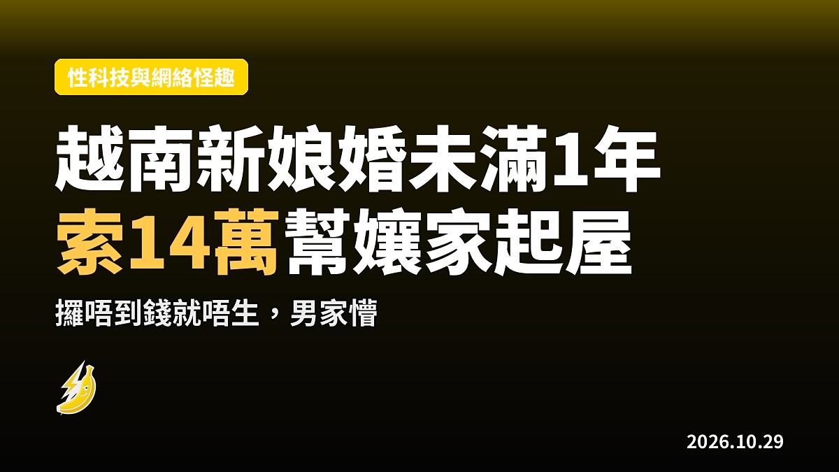 娶越南妻未滿一年，女方索14萬幫孃家起屋「攞錢先生」