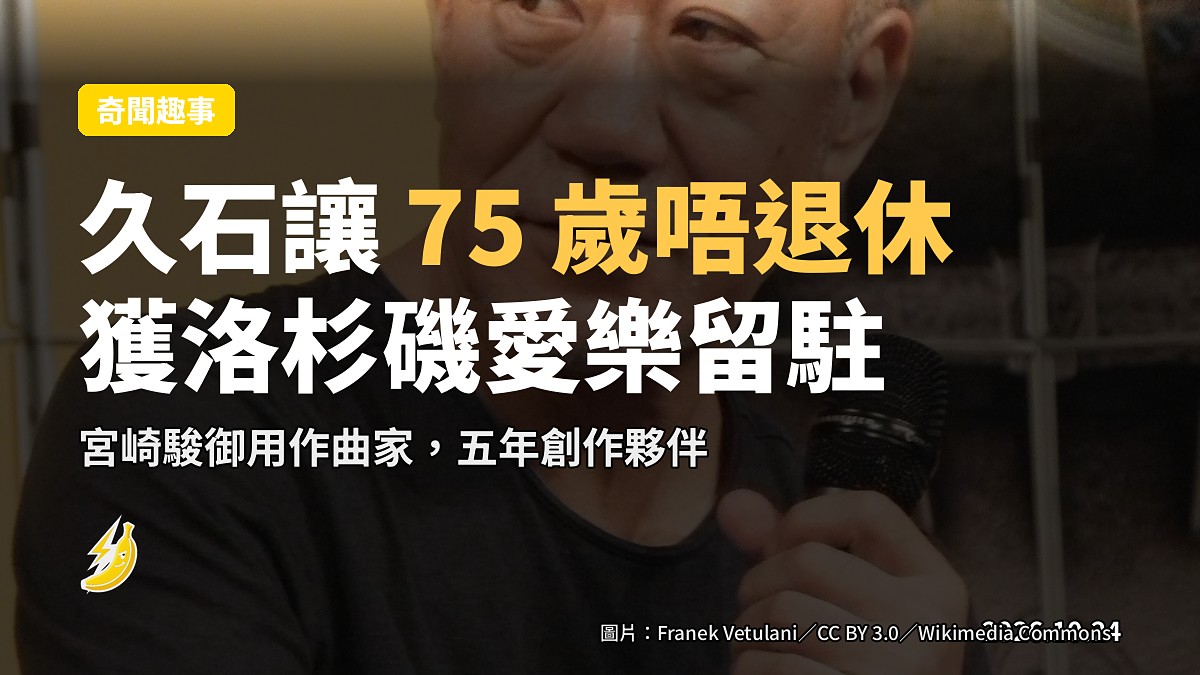 久石讓 75 歲唔退休，被洛杉磯愛樂請去做「駐團作曲家」