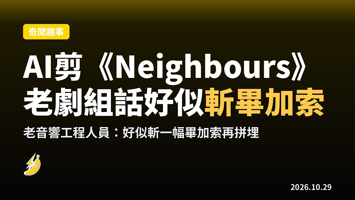 AI剪《Neighbours》做微短劇，老劇組話好似斬畢加索