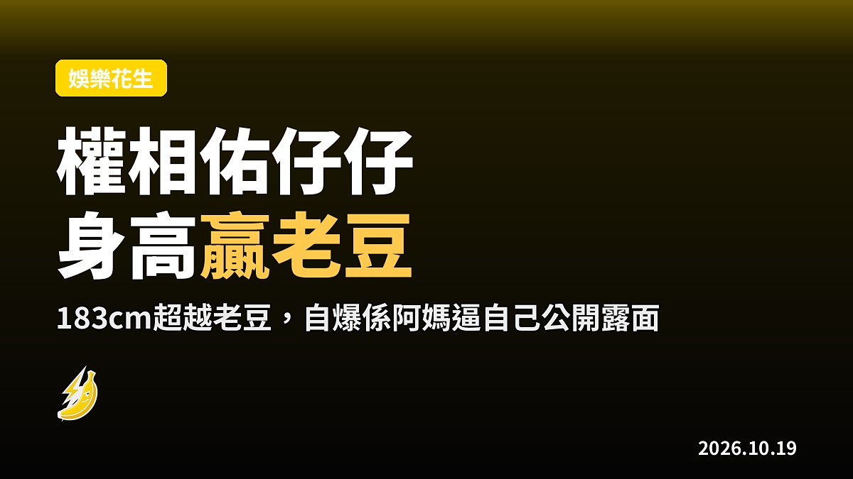 權相佑仔仔身高183cm贏老豆，自爆唔鍾意阿媽上傳相