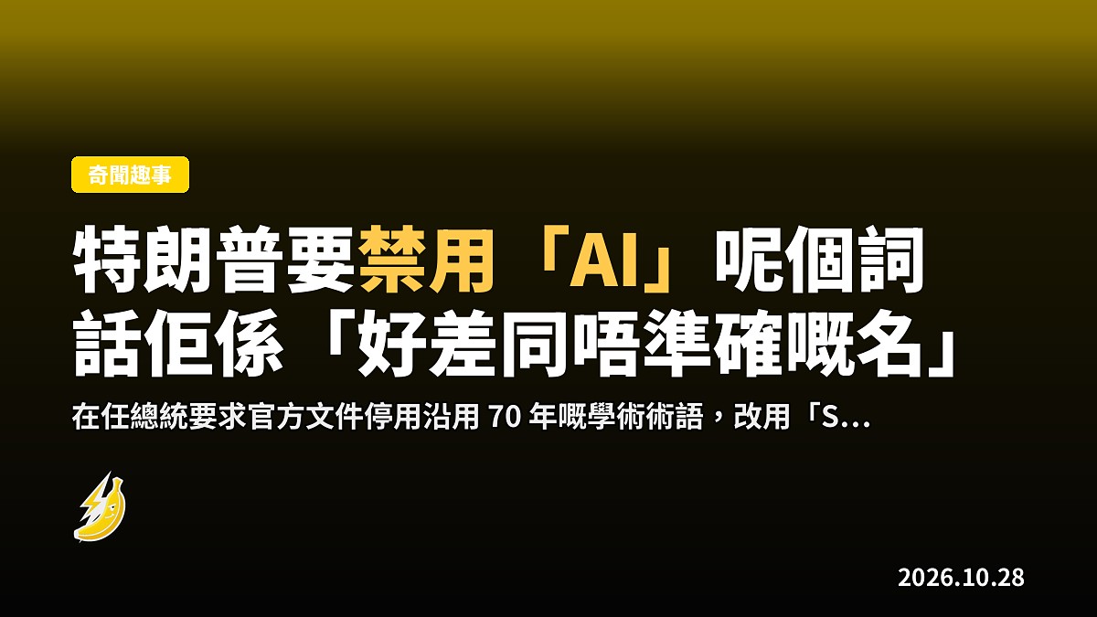 特朗普要官方禁用「AI」呢個詞，話佢係「好差同唔準確嘅名」