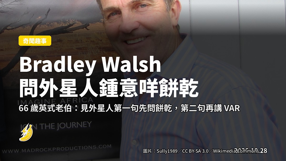 Bradley Walsh：如果見外星人，第一句會問「你最鍾意咩餅乾？」