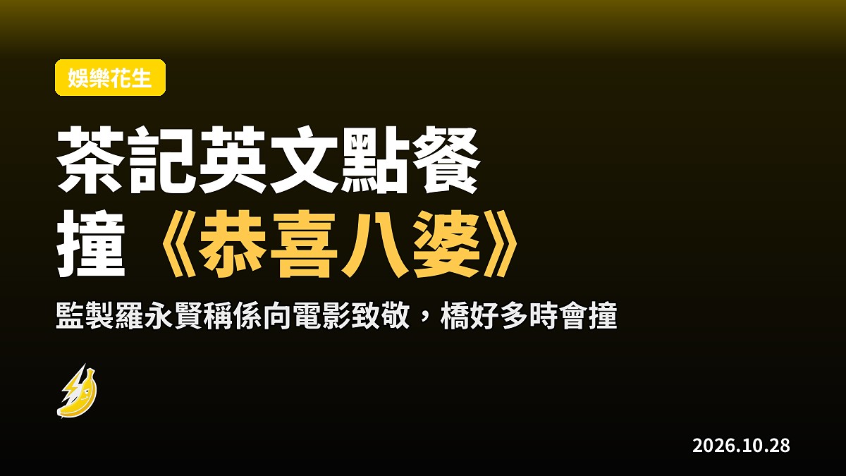 《三代同糖》茶記英文點餐撞《恭喜八婆》，監製羅永賢：係致敬，橋好多時會撞