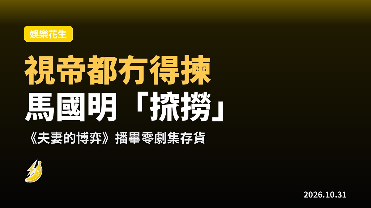 視帝馬國明《夫妻的博弈》播畢零劇集存貨，激罕公開向陳山聰阿Bob「𢱑撈」